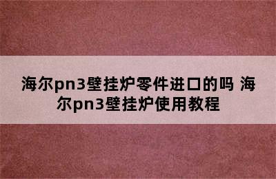 海尔pn3壁挂炉零件进口的吗 海尔pn3壁挂炉使用教程